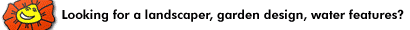Looking for a landscaper, garden design, water features?